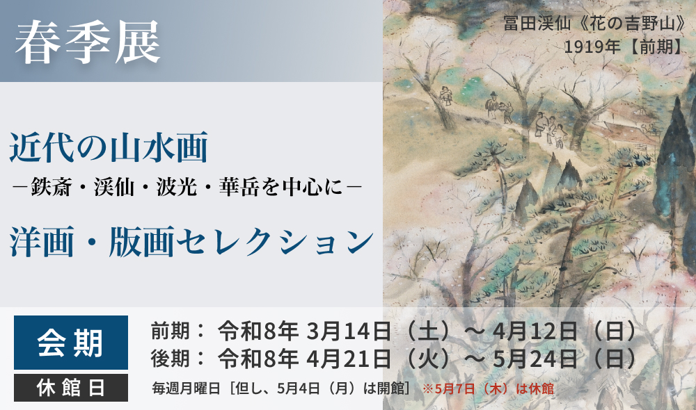 春季展 近代の山水画－鉄斎・渓仙・波光・華岳を中心に－ 洋画・版画セレクション